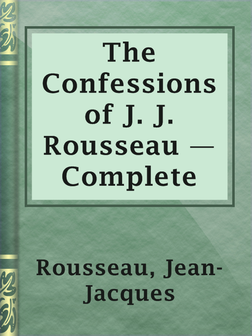 Title details for The Confessions of J. J. Rousseau — Complete by Jean-Jacques Rousseau - Available